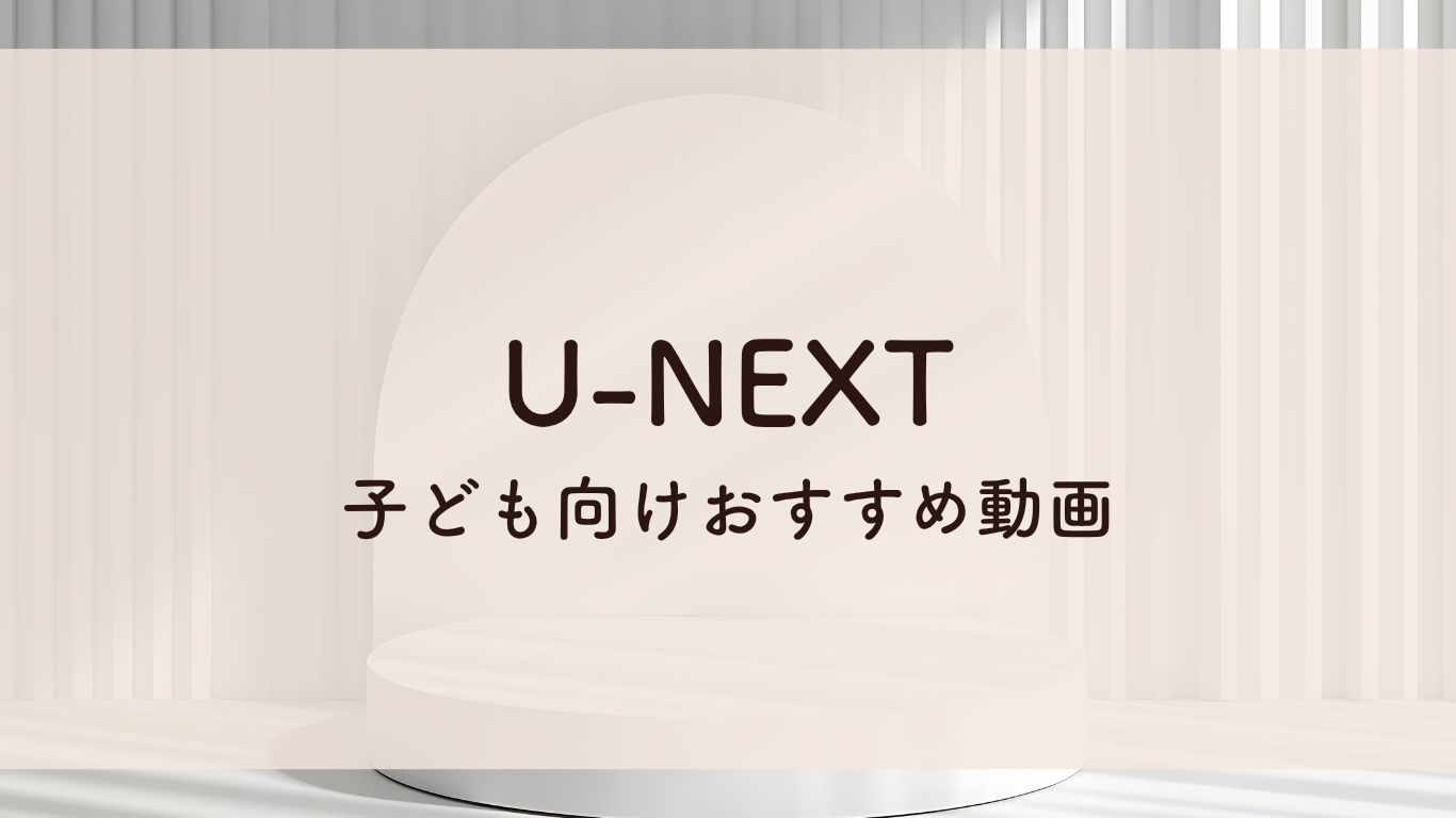 U-NEXT子ども向けおすすめ動画