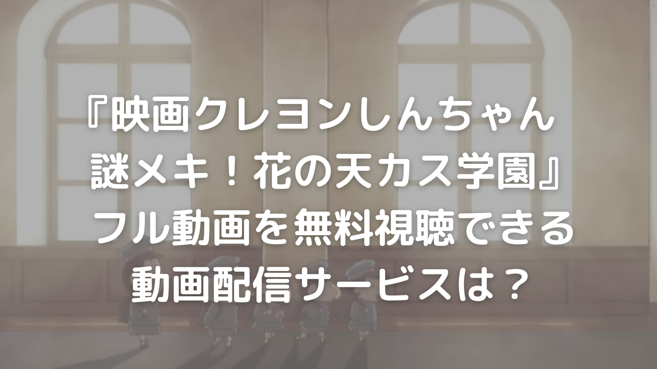 映画クレヨンしんちゃん 謎メキ 花の天カス学園 フル動画を無料視聴できる動画配信サービスは あらすじやキャスト 主題歌も ひよこオンデマンド