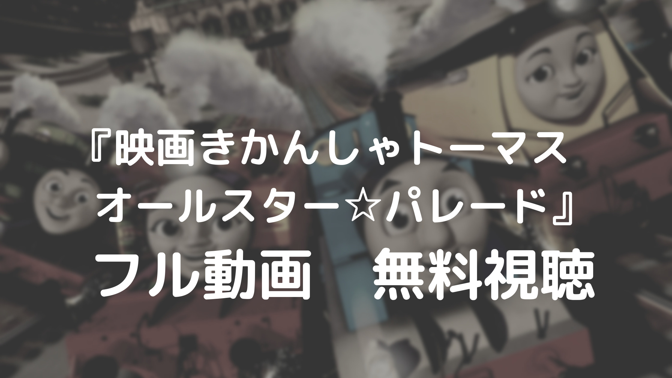 『映画きかんしゃトーマス　 オールスター☆パレード』 フル動画　無料視聴