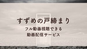 すずめの戸締まり フル動画視聴できる 動画配信サービス