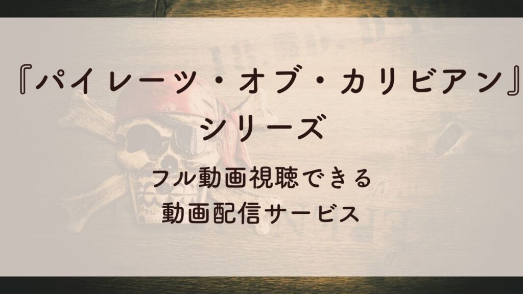 『パイレーツ・オブ・カリビアン』シリーズ フル動画視聴できる 動画配信サービス