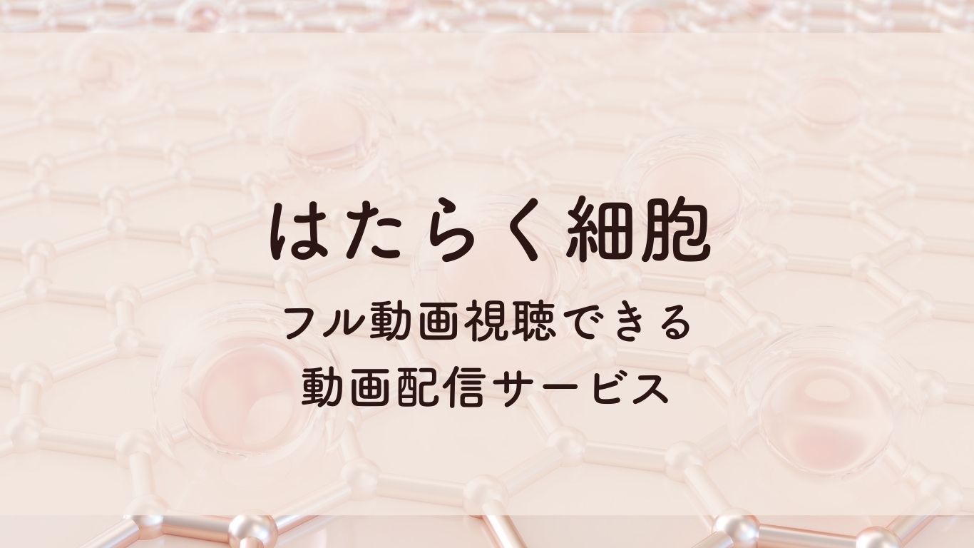 はたらく細胞 フル動画視聴できる 動画配信サービス