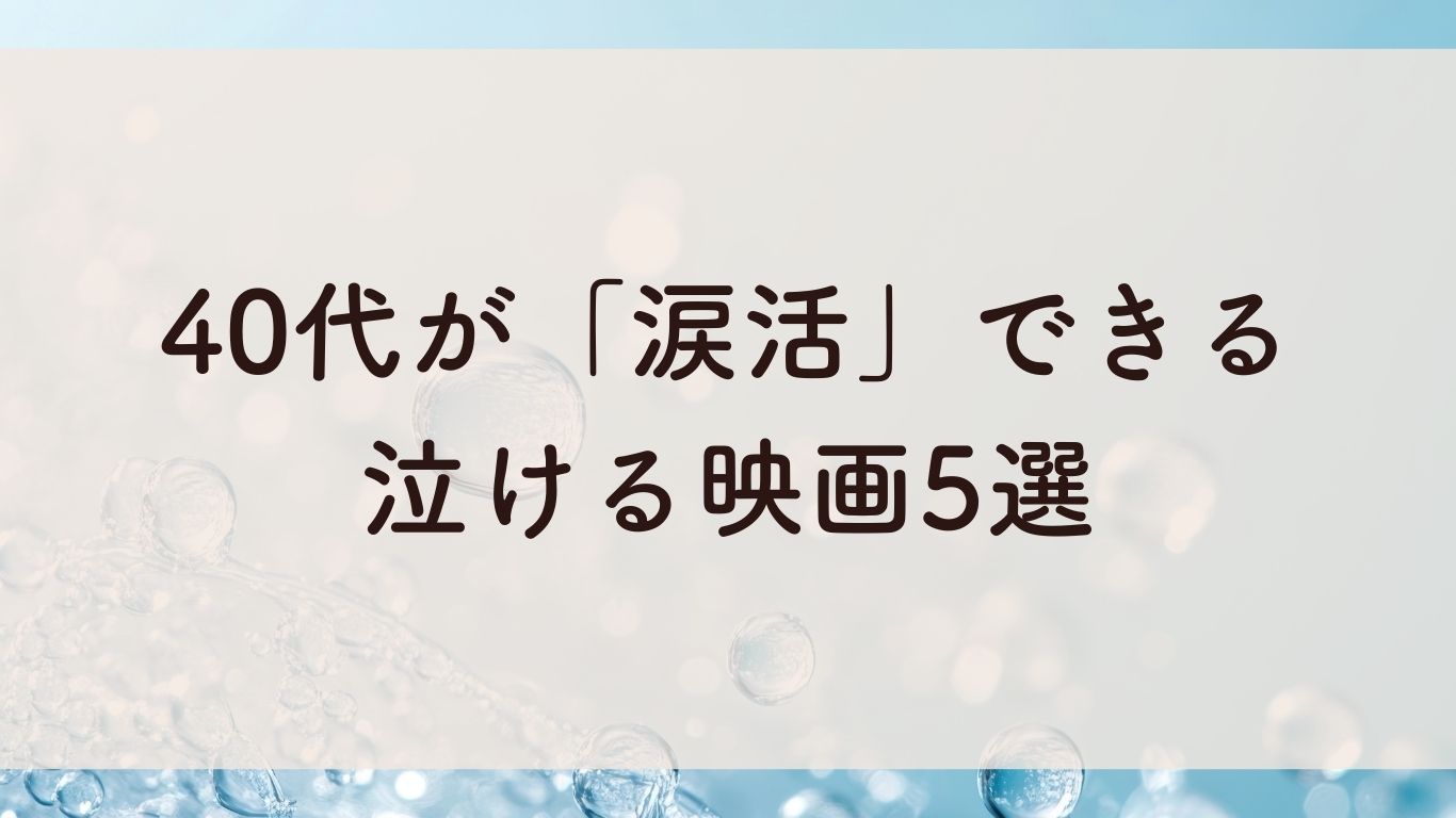 40代が「涙活」できる 泣ける映画5選