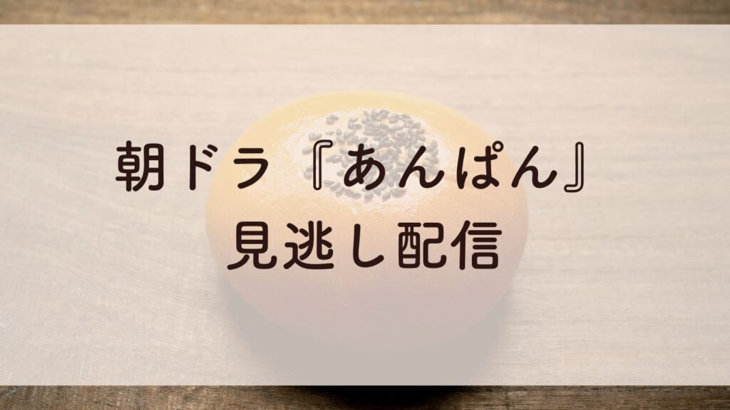 朝ドラ『あんぱん』見逃し配信