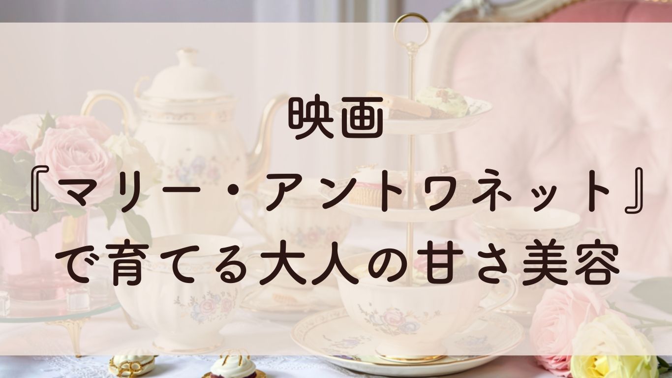 映画「マリー・アントワネット」で育てる大人の甘さ美容